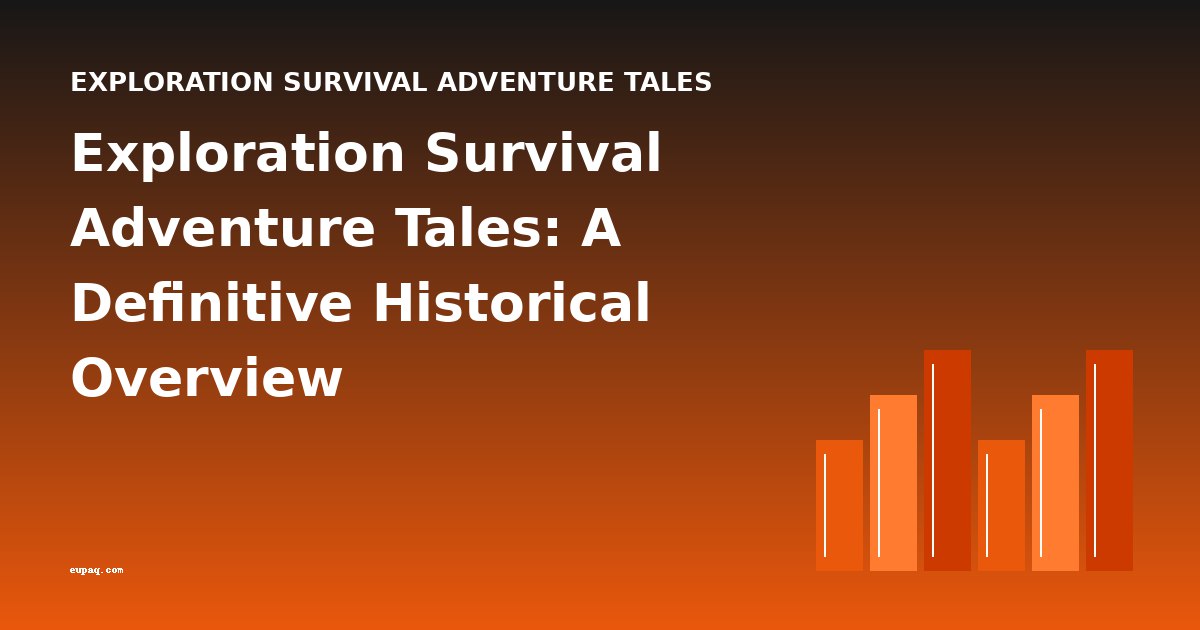 Exploration Survival Adventure Tales: A Definitive Historical Overview