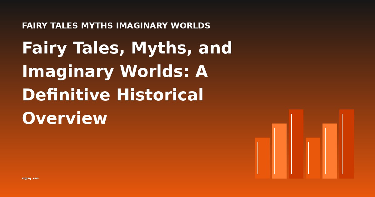 Fairy Tales, Myths, and Imaginary Worlds: A Definitive Historical Overview