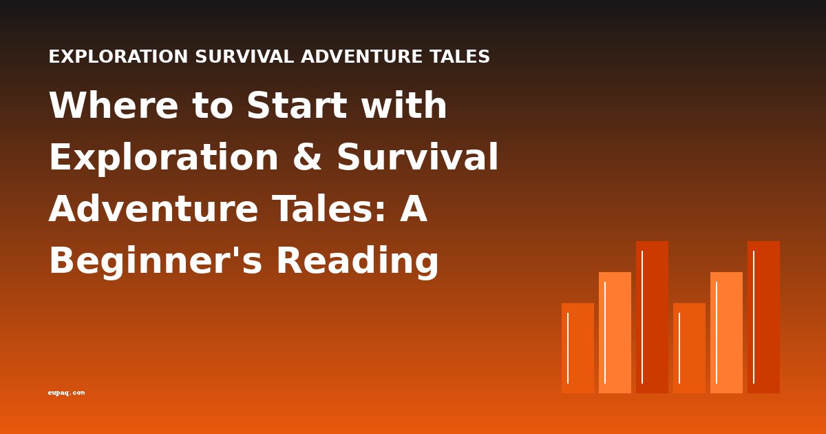 Where to Start with Exploration & Survival Adventure Tales: A Beginner's Reading Guide
