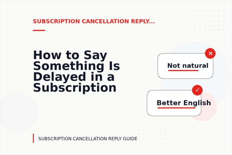 How to Say Something Is Delayed in a Subscription Cancellation Reply How to Say Something Is Delayed in a Subscription Cancellation Reply