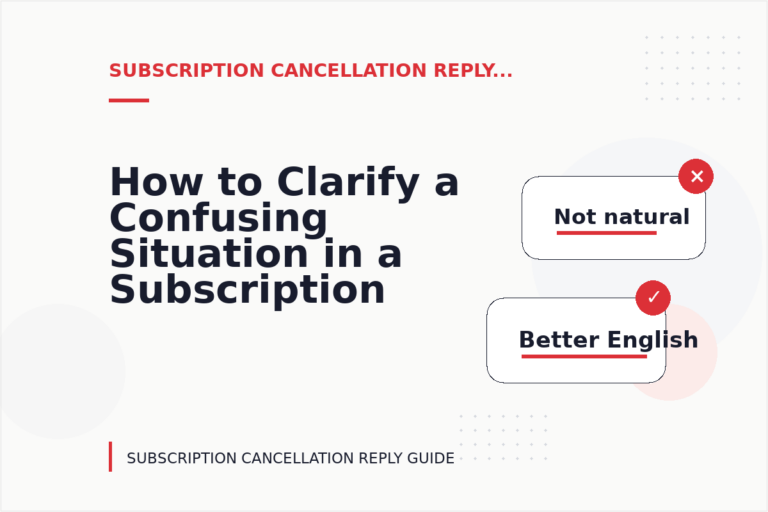How to Clarify a Confusing Situation in a Subscription Cancellation Reply