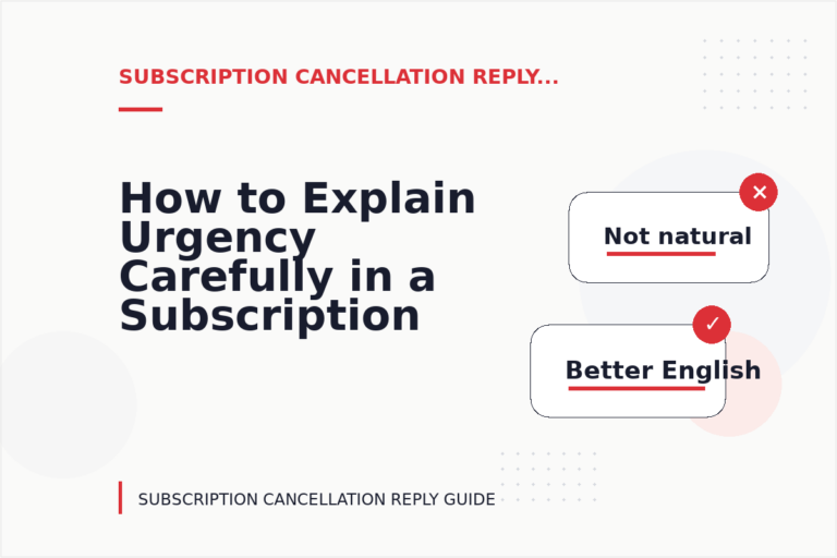 How to Explain Urgency Carefully in a Subscription Cancellation Reply
